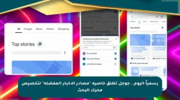 رسمياً اليوم.. جوجل تطلق خاصية “مصادر الأخبار المفضلة” لتخصيص محرك البحث